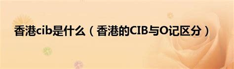 香港cib是什么（香港的CIB与O记区分）_公会界