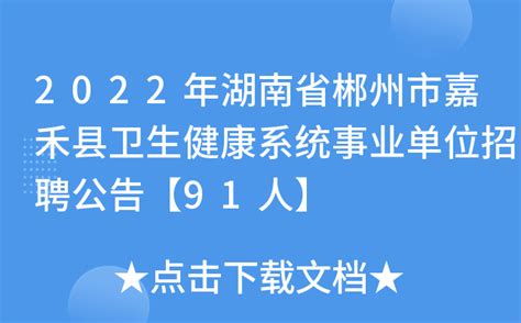 2022年湖南省郴州市嘉禾县卫生健康系统事业单位招聘公告【91人】