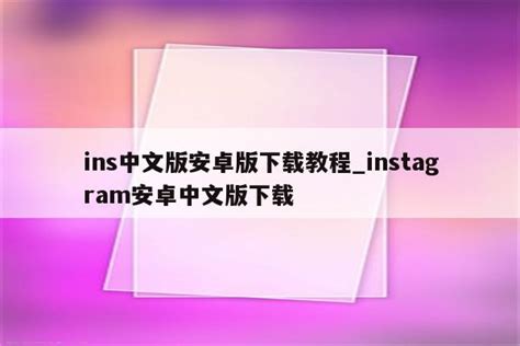 ins中文版安卓版下载教程_instagram安卓中文版下载 - INS相关 - APPid共享网