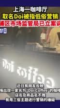 上海一咖啡厅取名Doi被指低俗营销，黄浦区市场监管局已立案调查_手机新浪网