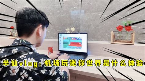刘半仙解说vlog23：半仙的云南之旅，在机场玩迷你世界是什么体验_腾讯视频