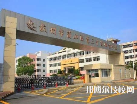 杭州萧山区第三中等职业学校2023年招生办联系电话_技校网