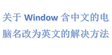 关于Window含中文的电脑名改为英文的解决方法_360新知