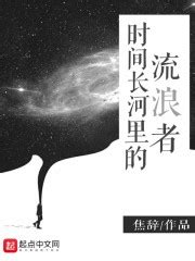 时间长河里的流浪者(焦辞)全本免费在线阅读-起点中文网官方正版