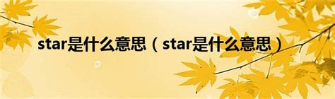 star是什么意思（star是什么意思）_重庆尹可科学教育网