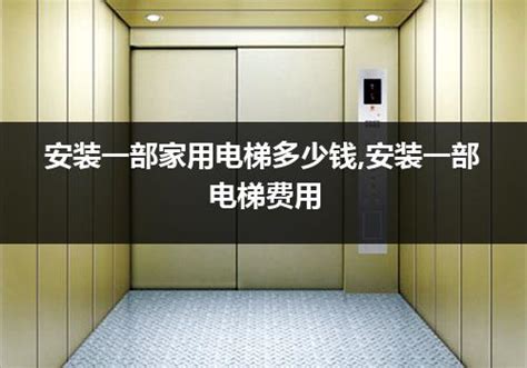安装一部家用电梯多少钱,安装一部电梯费用_电梯常识_电梯之家