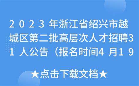 2023年浙江省绍兴市越城区第二批高层次人才招聘31人公告（报名时间4月19日至5月19日）