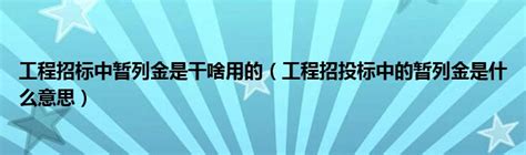 工程招标中暂列金是干啥用的（工程招投标中的暂列金是什么意思）_车百科