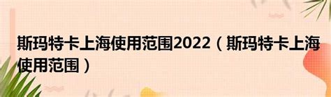 斯玛特卡上海使用范围2022（斯玛特卡上海使用范围）_城市经济网