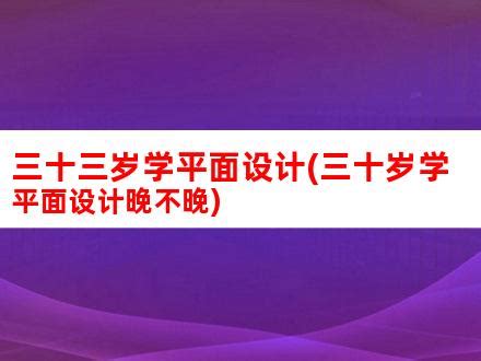 三十三岁学平面设计(三十岁学平面设计晚不晚)_V优客