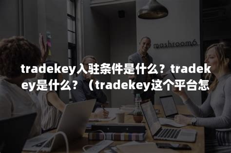 tradekey入驻条件是什么？tradekey是什么？（tradekey这个平台怎样）-班牛