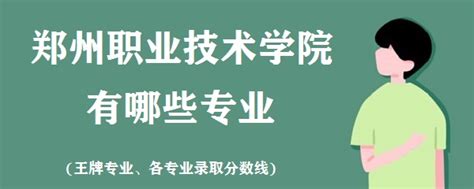 郑州职业技术学院有哪些专业(王牌专业、各专业录取分数线)