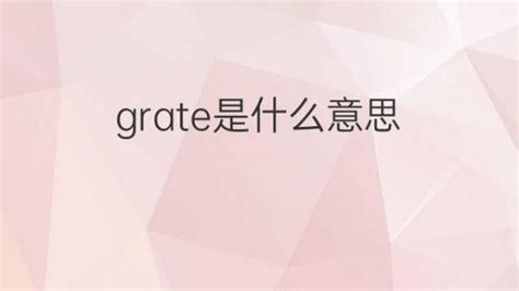 grate是什么意思 grate的翻译、读音、例句、中文解释 – 下午有课
