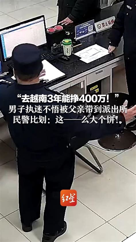 “去越南3年能挣400万！”男子执迷不悟被父亲带到派出所 民警比划：这——么大个饼_凤凰网资讯_凤凰网