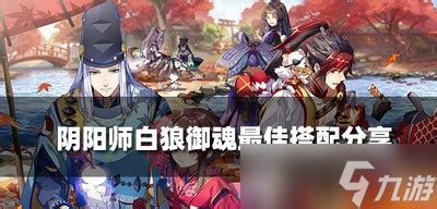 2022最新阴阳师白狼御魂是怎么搭配的 白狼御魂最佳搭配攻略_九游手机游戏