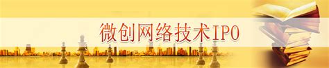 微创(上海)网络技术IPO_专题频道_东方财富网