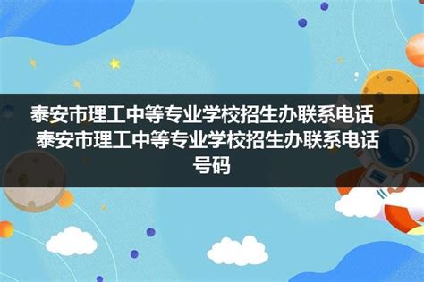 泰安市理工中等专业学校招生办联系电话 泰安市理工中等专业学校招生办联系电话号码_山东职校招生网