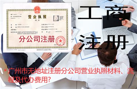 广州市无地址注册分公司营业执照材料、流程及代办费用?_工商财税知识网