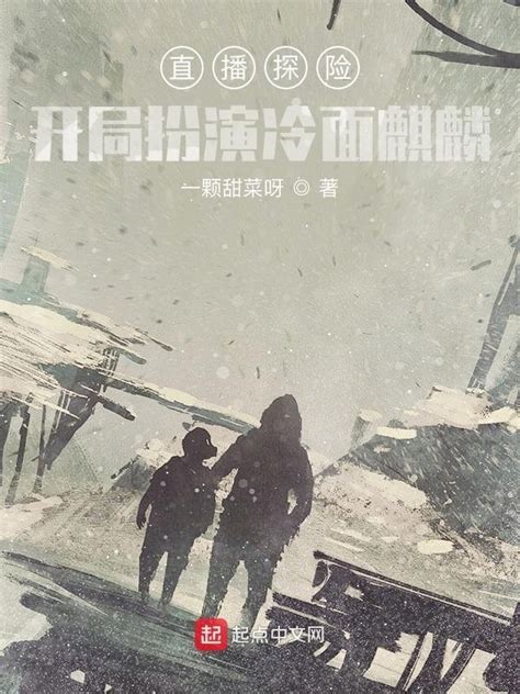《直播探险：开局扮演冷面麒麟》小说在线阅读-起点中文网