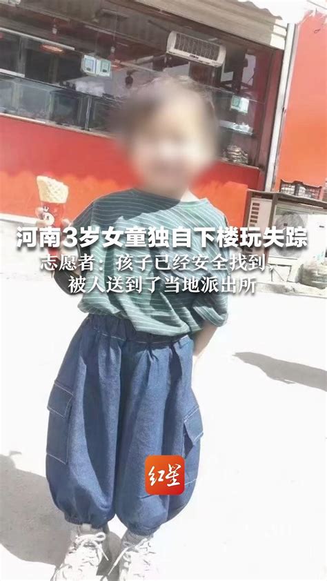 河南3岁女童独自下楼玩失踪 志愿者：孩子已经安全找到，被人送到了当地派出所_凤凰网视频_凤凰网