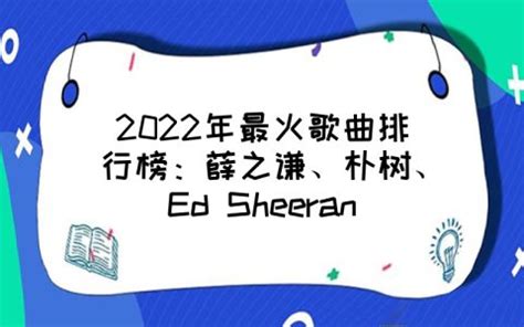 2022年最火歌曲排行榜：薛之谦、朴树、Ed Sheeran等引领音乐风潮！ - 爱book