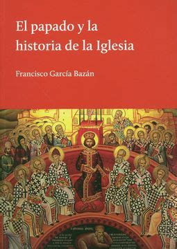 Libro El Papado y la Historia de la Iglesia De Francisco García Bazán ...
