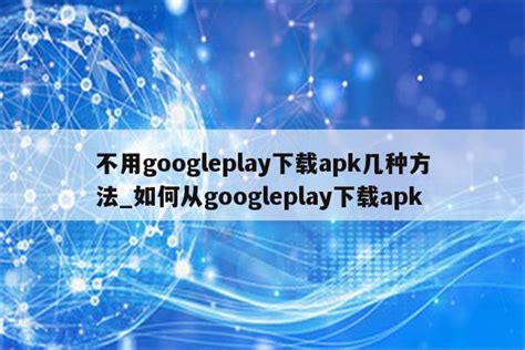 不用googleplay下载apk几种方法_如何从googleplay下载apk - google相关 - APPid共享网