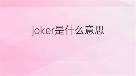 joker是什么意思 joker的翻译、读音、例句、中文解释 – 下午有课