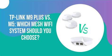 TP-Link M9 Plus vs. M5: Which Home Networking System is Right for You?