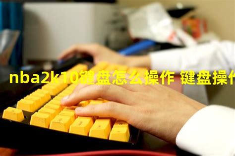 nba2k11键盘初始按键(nba2k10键盘怎么操作 键盘操作技巧)_火豚游戏