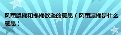 风雨飘摇和摇摇欲坠的意思（风雨漂摇是什么意思）_51房产网