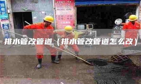 排水管改管道（排水管改管道怎么改）-北京俊星环保