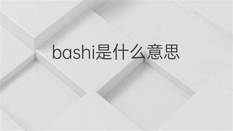 bashi是什么意思 英文名bashi的翻译、发音、来源-逐光英语
