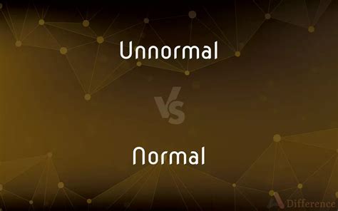 Unnormal vs. Normal — What’s the Difference?