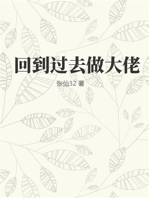 回到过去做大佬(张仙32)最新章节全本在线阅读-纵横中文网官方正版