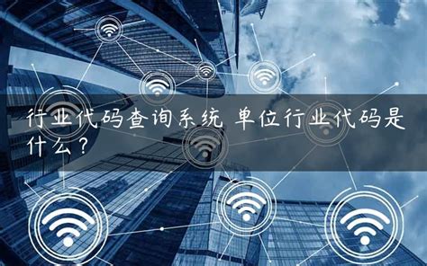 2022国民经济行业分类与代码，主营业务行业代码查询_代码_行业_国民经济