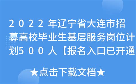 2022年辽宁省大连市招募高校毕业生基层服务岗位计划500人【报名入口已开通】