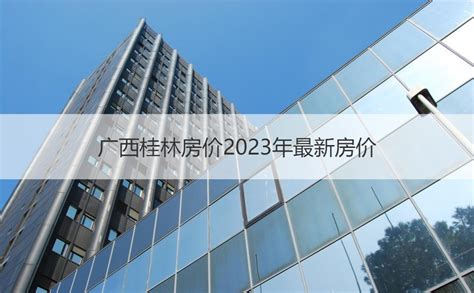 广西桂林房价2023年最新房价 桂林十大房子不能买【桂聘】