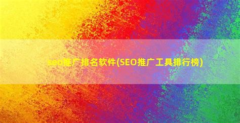seo推广排名软件(SEO推广工具排行榜) - 华顶软件园