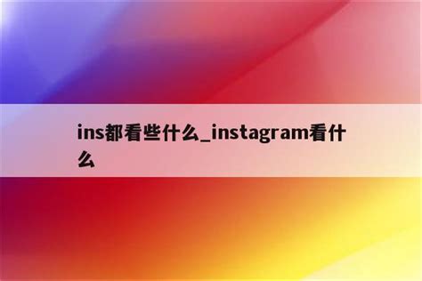 ins都看些什么_instagram看什么 - INS相关 - APPid共享网