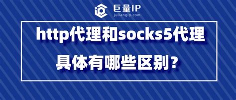 http代理和socks5代理具体有哪些区别？ - 巨量IP代理