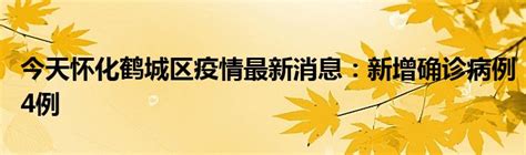 今天怀化鹤城区疫情最新消息：新增确诊病例4例_公会界