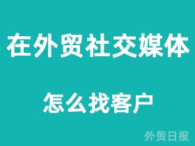 在外贸社交媒体怎么找客户？ - 外贸日报