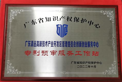 清远首家！高新区创新创业服务中心获批为“中国（广东）知识产权保护中心专利预审服务工作站”