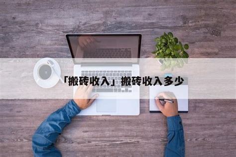 「搬砖收入」搬砖收入多少 - 游戏搬砖 - 蚂蚁首码网