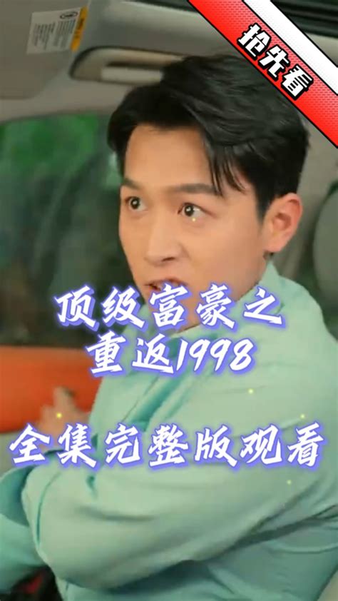 《顶级富豪之重返1998》楚凡全集完整版～_腾讯视频
