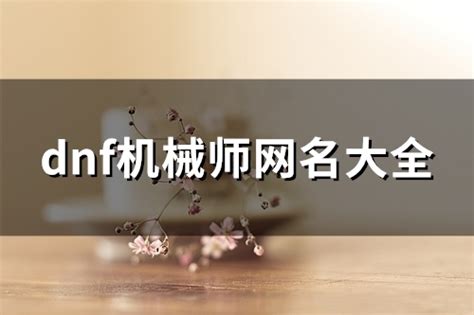 关于dnf机械师网名大全(135个)大全